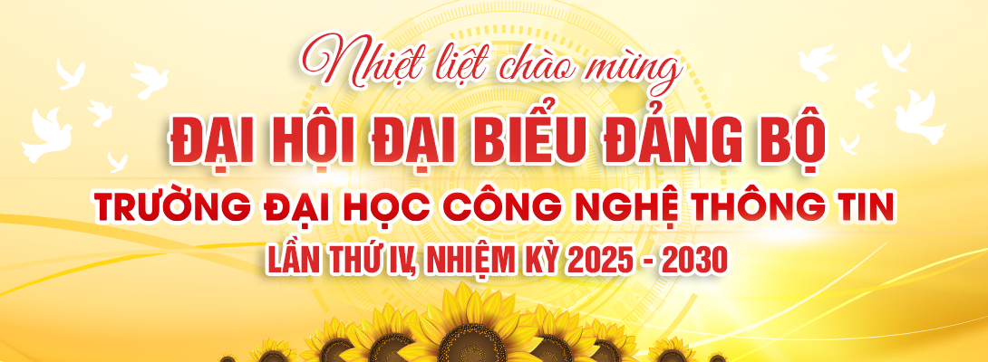 NHIỆT LIỆT CHÀO MỪNG ĐẠI HỘI ĐẠI BIỂU ĐẢNG BỘ TRƯỜNG ĐẠI HỌC CÔNG NGHỆ THÔNG TIN LẦN THỨ IV, NHIỆM KỲ 2025 – 2030